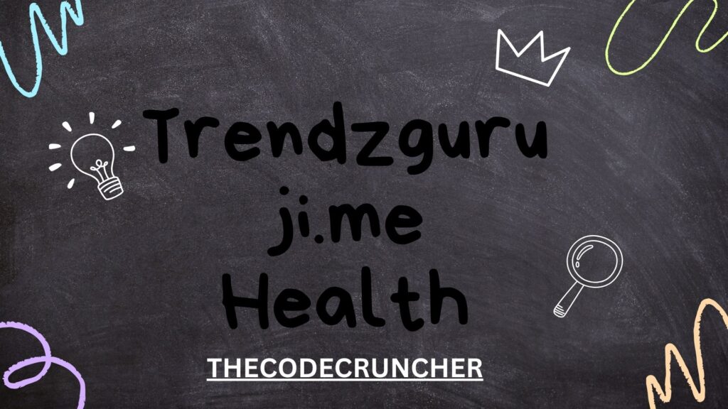 Trendzguruji.me Health: An In-Depth Guide to Holistic Wellness